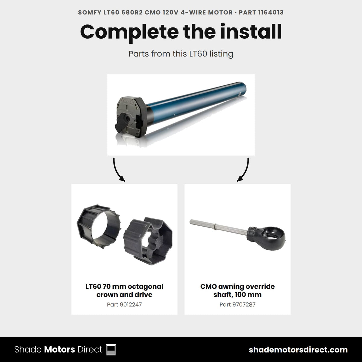 Parts that work with the Somfy LT60 680R2 CMO motor 1164013: LT60 70 mm octagonal crown and drive 9012247, CMO awning override shaft, 100 mm 9707287