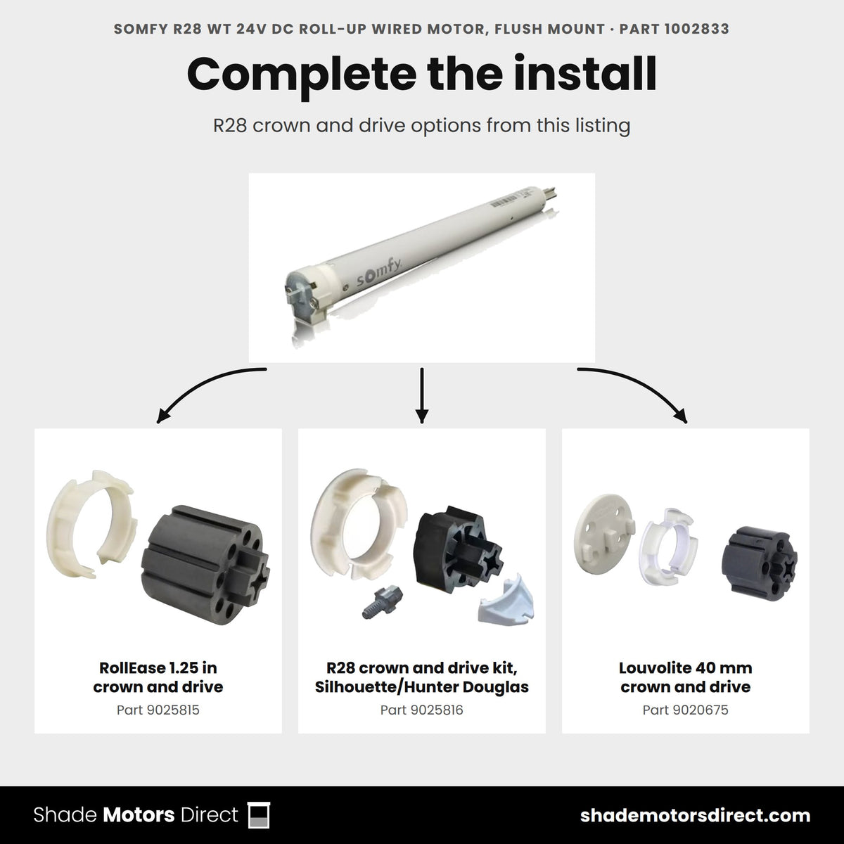 Parts that work with the Somfy R28 wired roll-up motor, flush mount 1002833: RollEase 1.25 in crown and drive 9025815, R28 crown and drive kit, Silhouette/Hunter Douglas 9025816, Louvolite 40 mm crown and drive 9020675