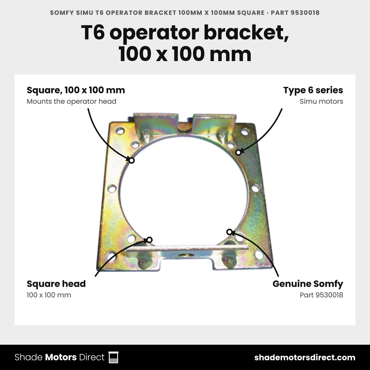 Somfy Simu T6 Operator Bracket 100mm x 100mm Square, part 9530018, features: Square, 100 x 100 mm bracket for Simu Type 6 series motors, genuine Somfy part 9530018