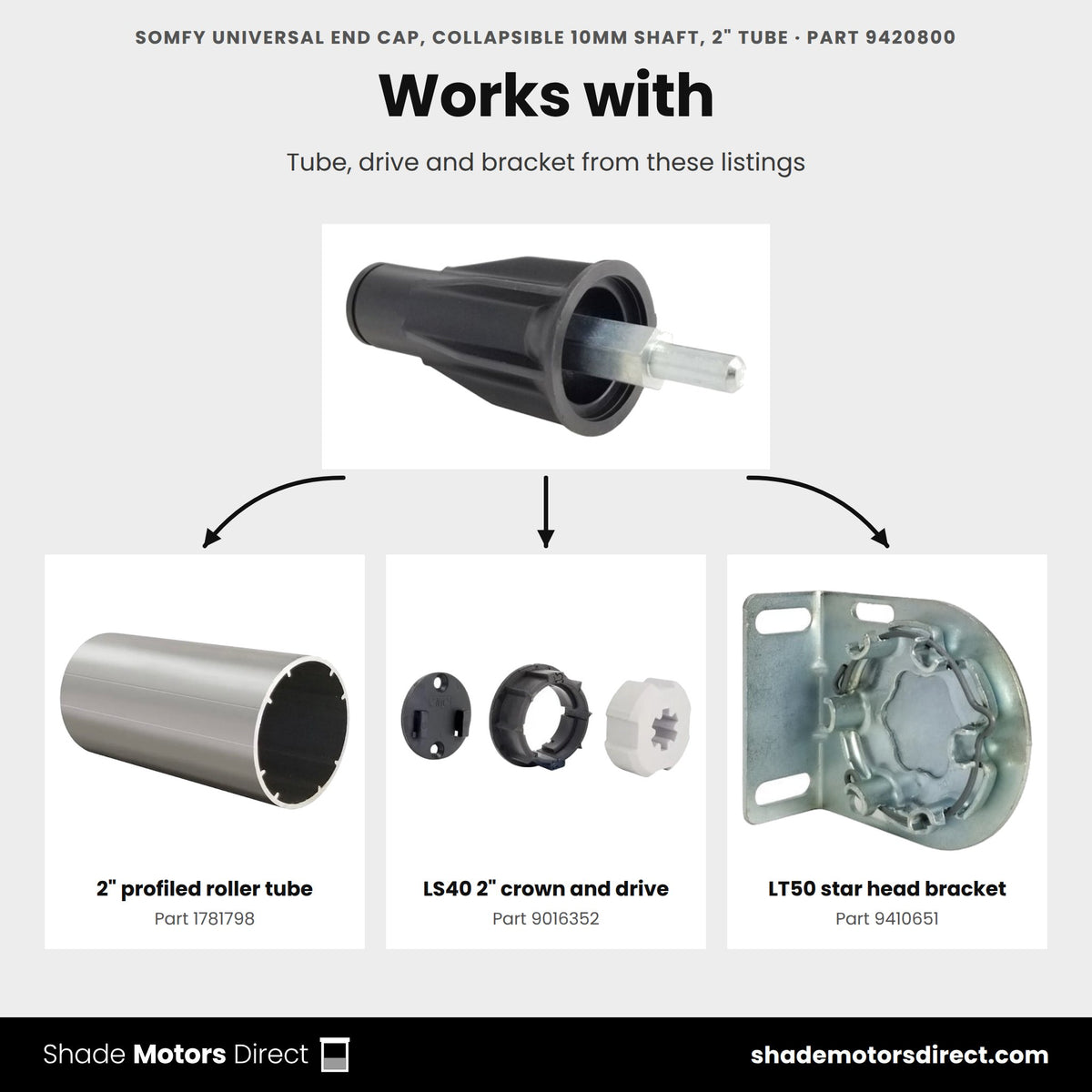 Parts that work with the Somfy universal collapsible 10mm idler end cap 9420800: 2" profiled roller tube 1781798, LS40 2" crown and drive 9016352, LT50 star head bracket 9410651